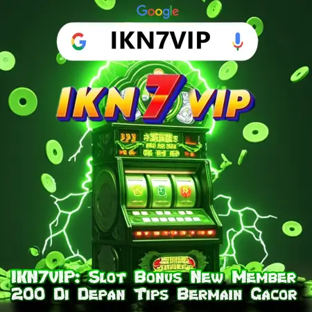 IKN7VIP: Slot Bonus New Member 200% Di Depan Tips Gacor